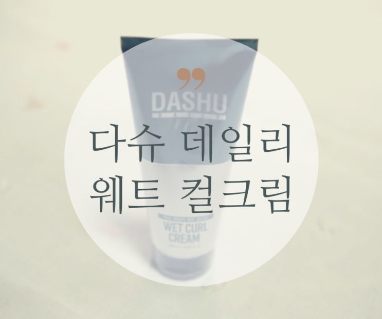  남친 선물추천! 젖은머리 스타일링, 다슈 데일리 웨트 컬크림