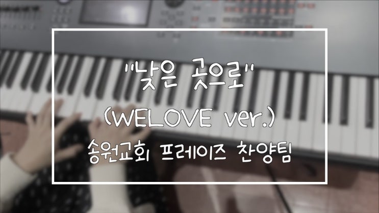  낮은 곳으로(WELOVE ver.) 송원교회 프레이즈 찬양팀 예배실황 메인건반캠