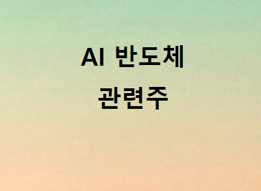 AI 반도체 관련주 총정리 AI 반도체 관련주 총정리
