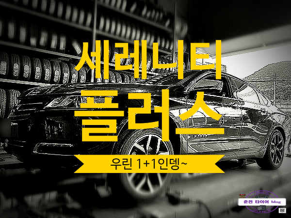  세레니티 플러스는 춘천 타이어죠 1+1 GO~