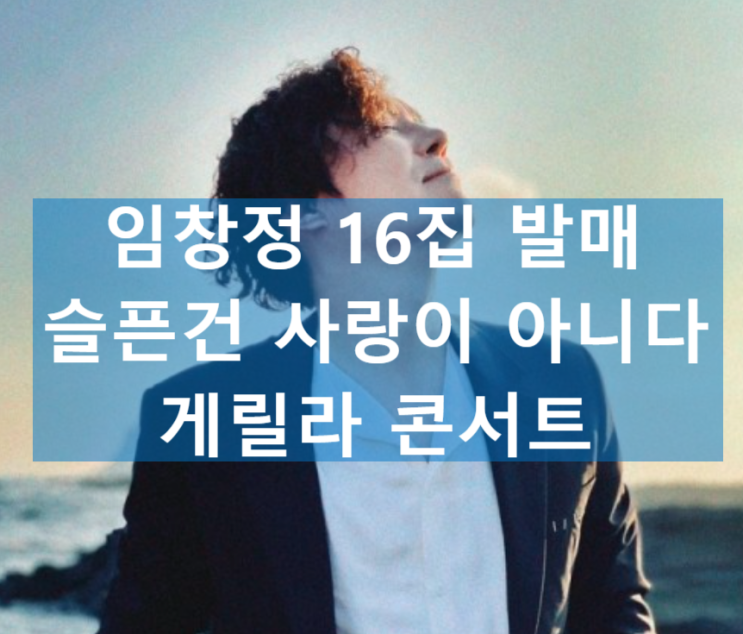 임창정 16집 슬픈건 사랑이 아니다 선공개 앨범 발매일 사전예약 게릴라콘서트