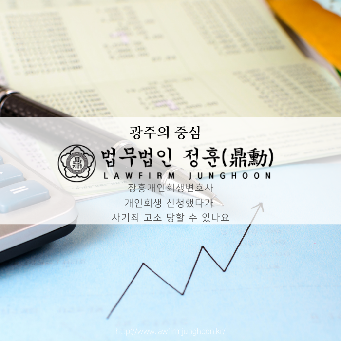  장흥개인회생변호사 개인회생 신청했다가 사기죄 고소당할 수 있나요