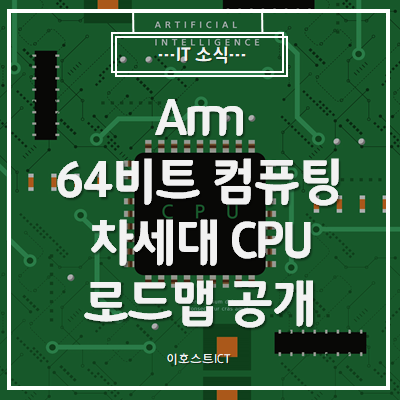 [IT 소식] Arm, 64비트 컴퓨팅 차세대 CPU 로드맵 공개