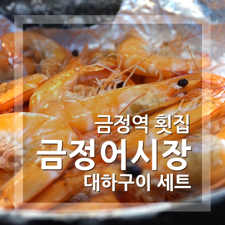  금정역 횟집 금정어시장 대하구이 진짜 맛있게 먹고왔어요