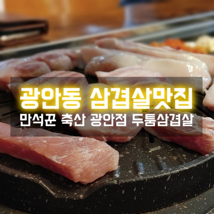  두툼삼겹살 만석꾼 축산 광안동점 직접 먹어보니 여긴 찐맛집이다!!