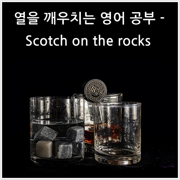  열을 깨우치는 영어 공부 - Scotch on the rocks