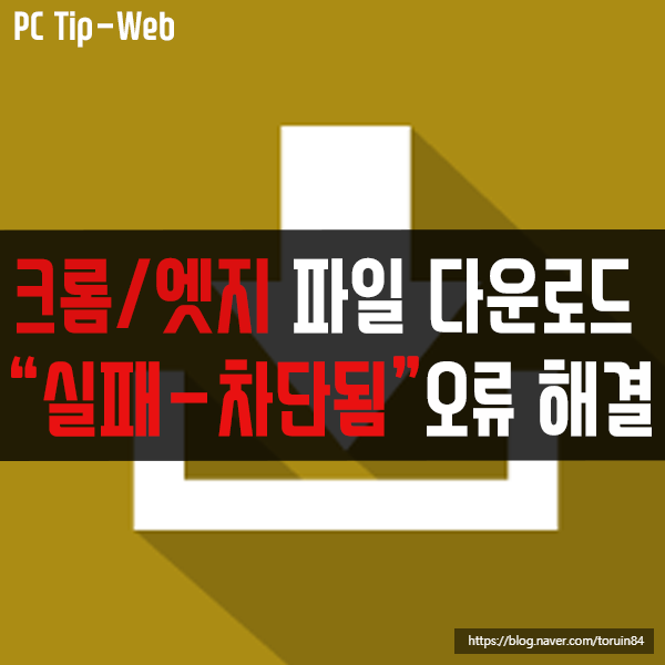 크롬, 엣지에서 파일 다운로드할 때 "실패-차단됨" 오류 해결 크롬, 엣지에서 파일 다운로드할 때 "실패-차단됨" 오류 해결