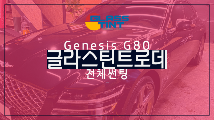  [영등포 썬팅] 제네시스 G80 글라스틴트 로데 등급 썬팅으로 고급스러움 더하기! 야간에도 시인성 좋은 썬팅 필름 추천!