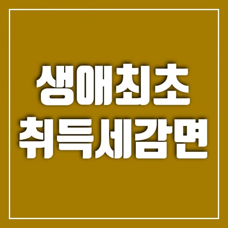 생애최초 취득세 감면 알아보자 생애최초 취득세 감면 알아보자