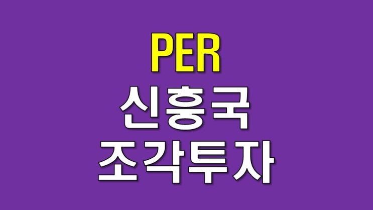 주가수익비율 PER (2) - 신흥국 조각 투자