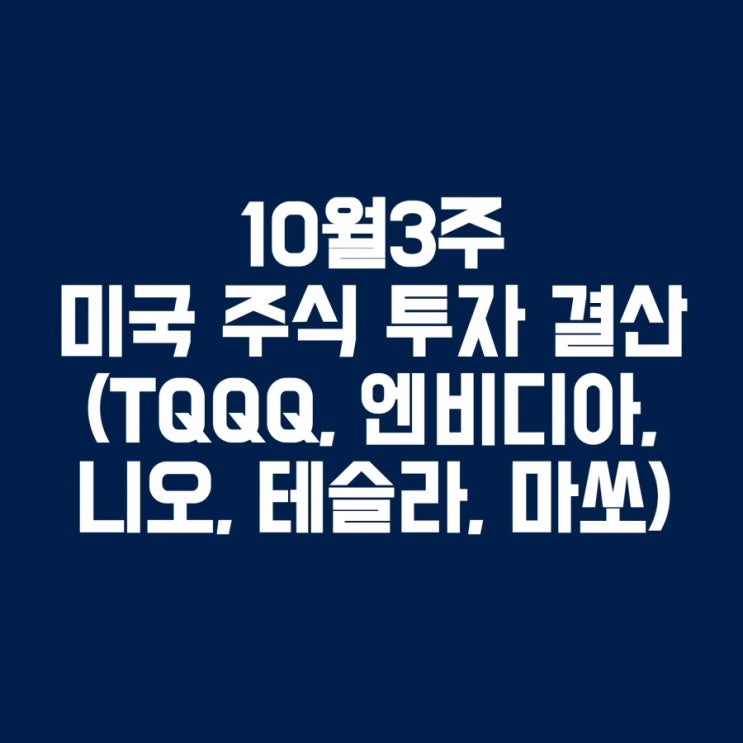  10월3주 미국 주식 결산 (TQQQ, 엔비디아, 니오, 테슬라, 마이크로소프트)