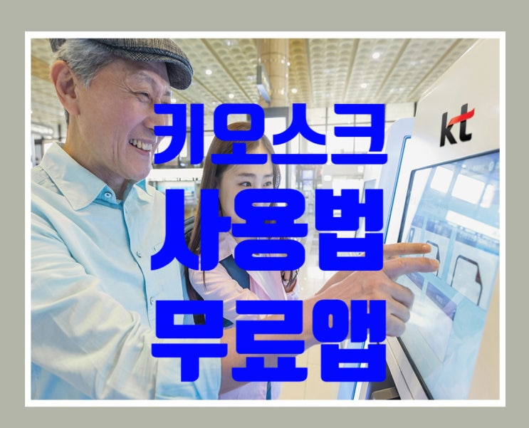  카페, 패스트푸드(햄버거), 열차 예매, 무인민원발급기 키오스크(kiosk) 사용법, KT 무료 앱으로 한방에 해결