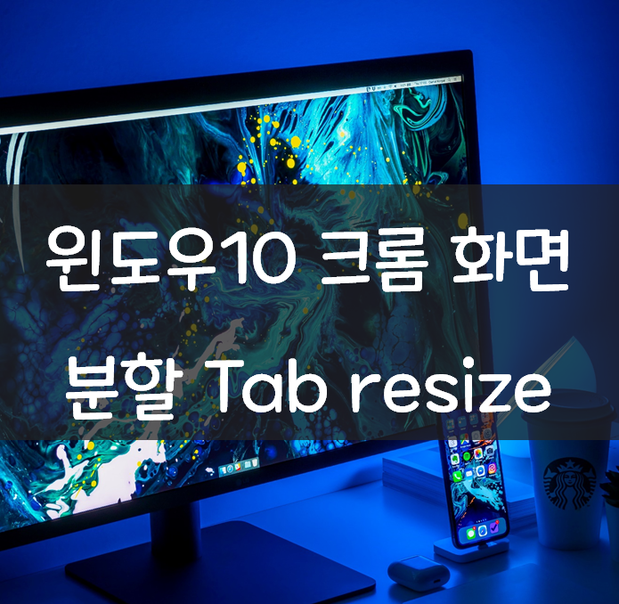  윈도우10 화면 분할 크롬 Tab resize