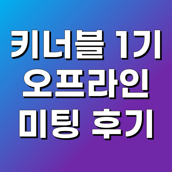  키너블 1기 오프라인 미팅 후기