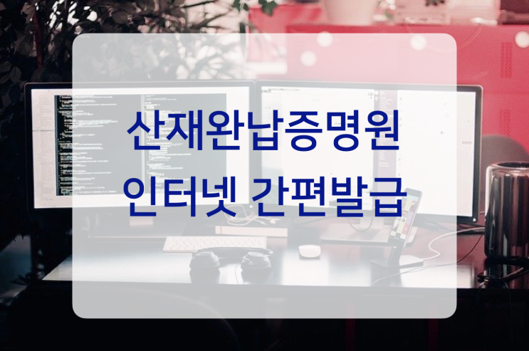  산재보험완납증명원 인터넷 간편발급방법