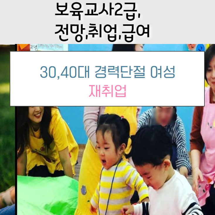  보육교사 2급 전망, 취업, 급여(30,40대 경력단절여성 재취업)