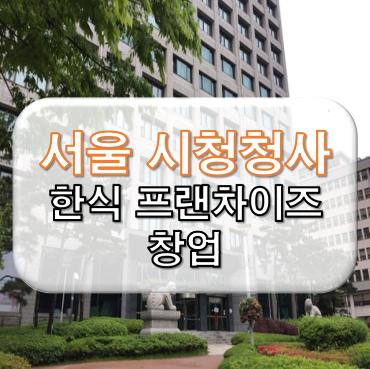  서울시청청사 한식 프랜차이즈 창업
