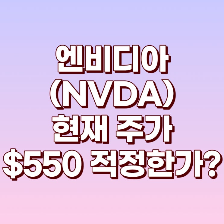  엔비디아 현재 주가 $550 너무 비싸다!?