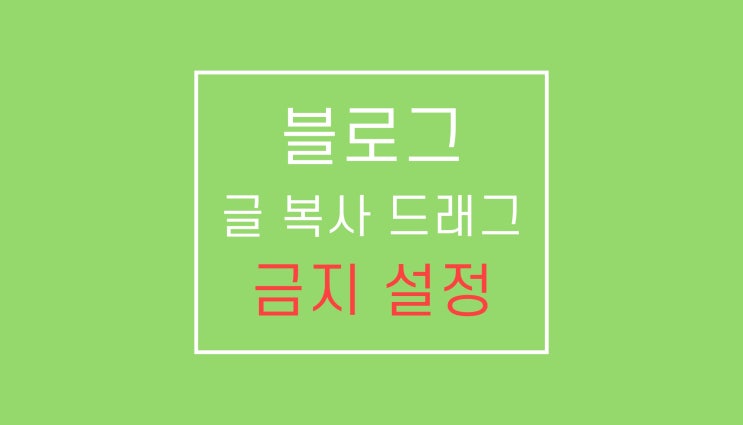 블로그 복사 금지 설정: 드래그 금지