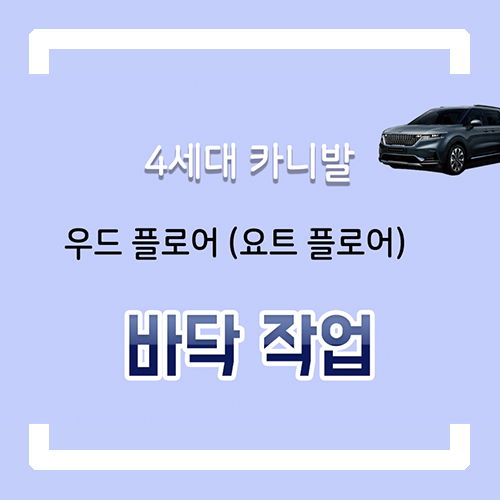  Ka4 4세대 카니발 개조 신형카니발 우드 플로어 요트바닥 시공 작업 by.서원시트