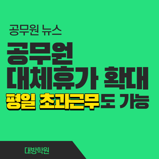  [노량진공무원학원](공무원 뉴스) 공무원 대체휴가 확대 - '평일 초과근무'도 가능