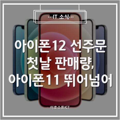 [IT 소식] "아이폰12 선주문 첫날 판매량, 아이폰 11 뛰어넘어"