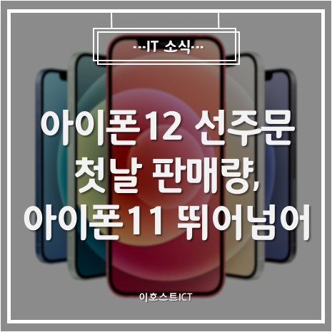  [IT 소식] "아이폰12 선주문 첫날 판매량, 아이폰 11 뛰어넘어"
