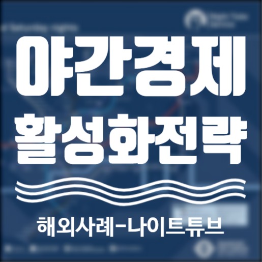  야간경제(Night-Time Economy), 활성화전략 제도 해외편2 _ 24시간 지하철(Night Tube), Night Time transport network.