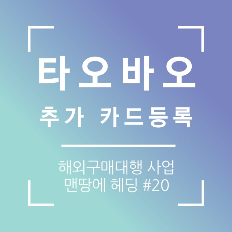  타오바오 추가 카드등록 및 등록시 주의할점(해외구매대행)#20