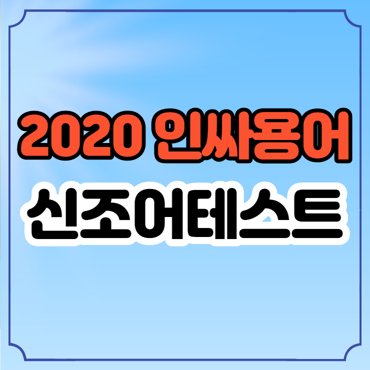  2020 인싸용어 신조어 테스트하며 애들이랑 가까워지세요