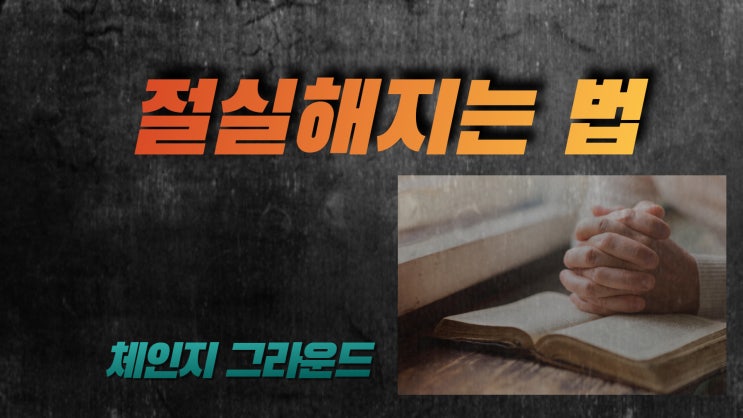  절실해지는 법 (동기부여) *체인지그라운드*