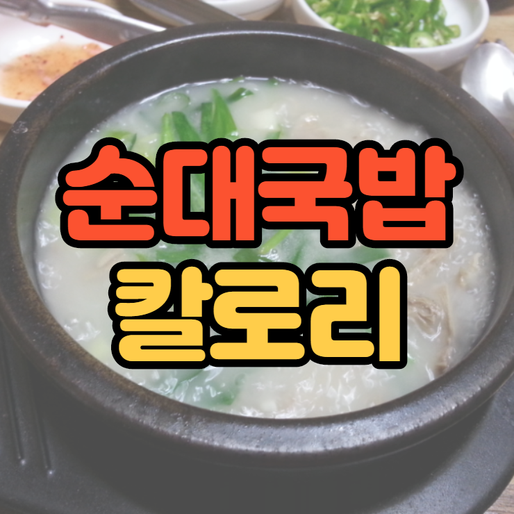 순대국밥 칼로리 쌀쌀한 날씨엔 따지지 않고 일단 먹어요 ㅎ