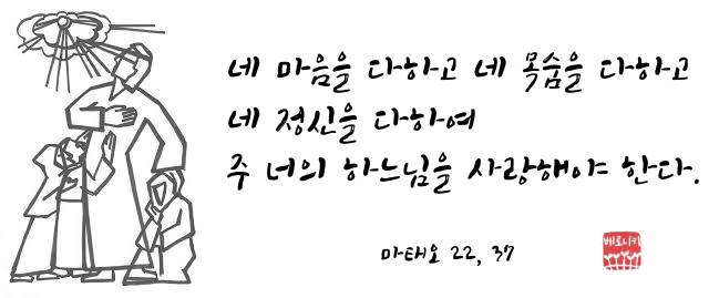 네 마음을 다하고 네 목숨을 다하고 네 정신을 다하여 주 너의 하느님을 사랑해야 한다.