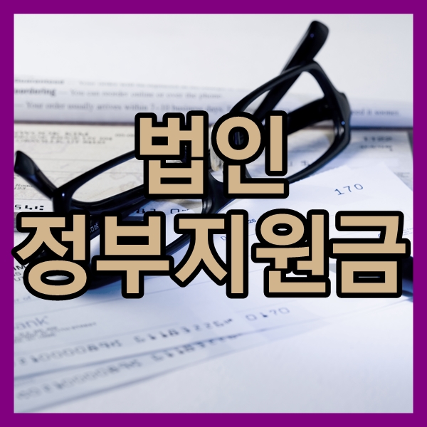  선택이 아닌 필수! 법인 정부지원금 받는 방법!