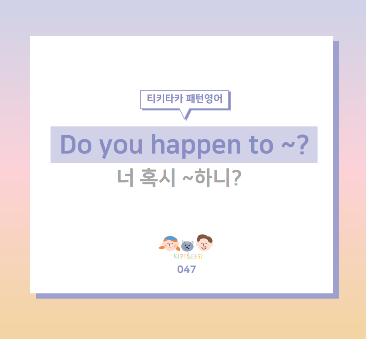  상대방에게 혹시 무언가를 했는지 물어보는 Do you happen to ~?