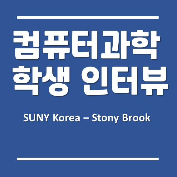 한국뉴욕주립대학교-스토니브룩, 컴퓨터과학(Computer Science) 학생 인터뷰!