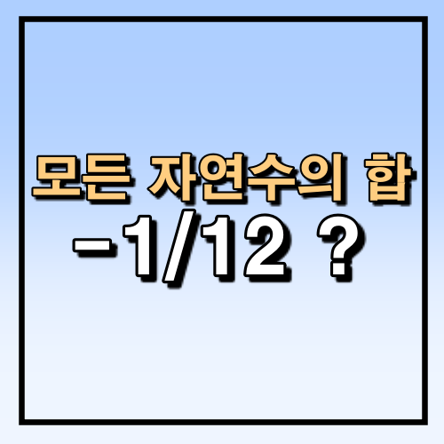  [수학] 모든 자연수의 합은 -1/12 이다?