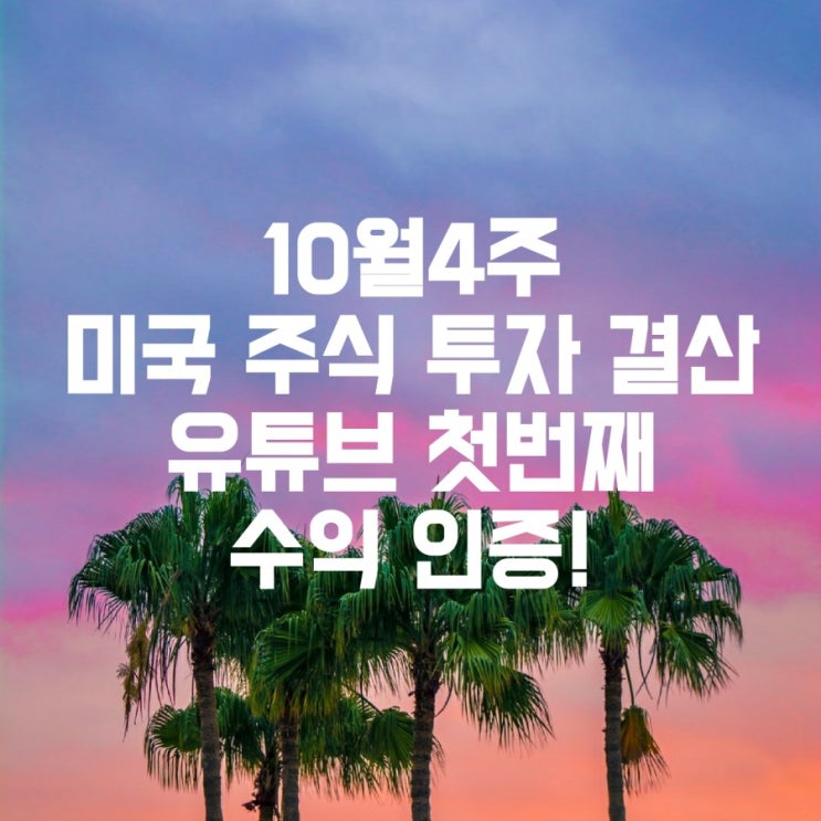  유튜브 첫 수익 인증, 10월4주차 미국 주식 투자 결산