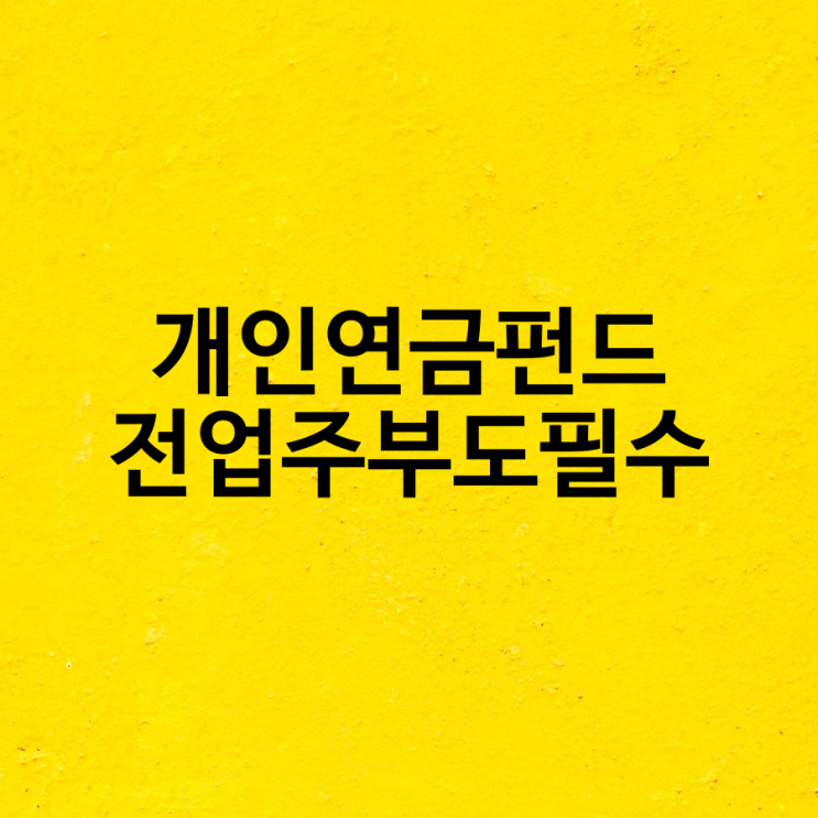  개인연금펀드로 노후 준비시 전업주부가 좋은점 5가지