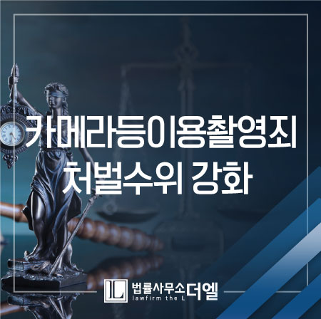  일산변호사사무실 카메라등이용촬영죄, 높아진 처벌 수위는?