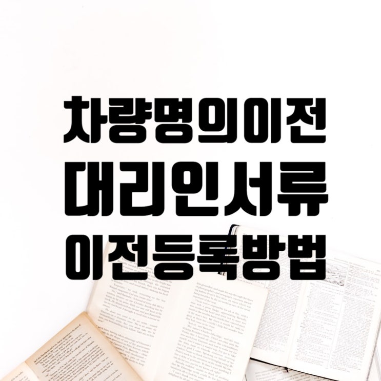  개인차량 법인으로 명의이전 대리인 서류와 차량등록사업소에서 이전등록 방법 정리