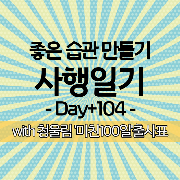  [사행일기 D+104] 먹성 터진 날. 주말 4만보 후유증?