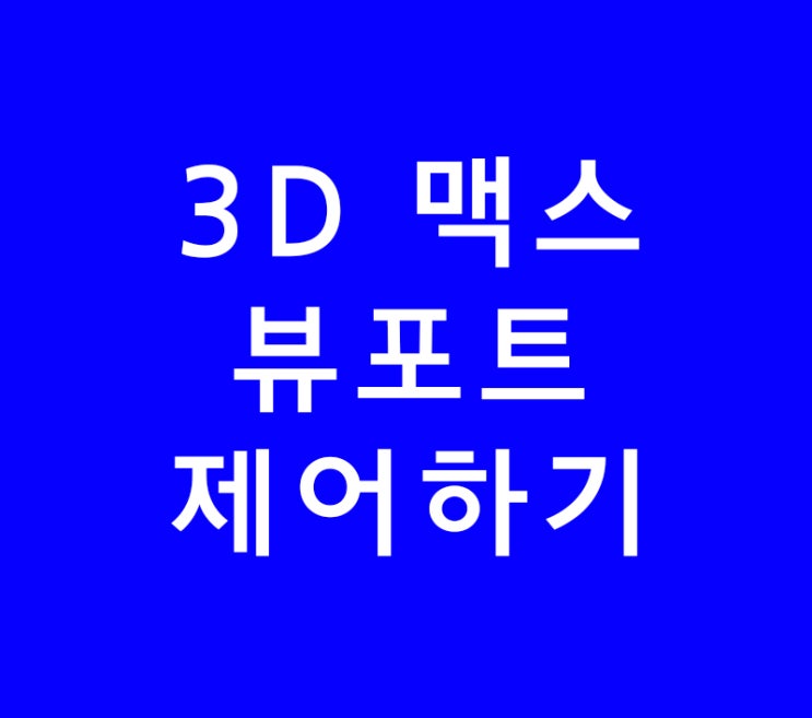 3d 맥스 뷰포트 제어하기