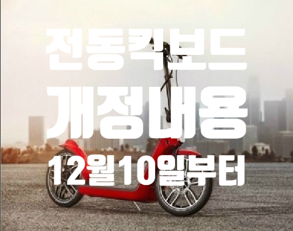  전동 킥보드 법령 개정으로 만 13세 이상 무면허 운전 가능해 지는데요... (12월 10일부터)