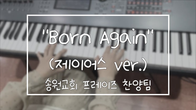  Born Again(제이어스 ver.) 악보 / 송원교회 프레이즈 찬양팀 예배실황 메인건반캠