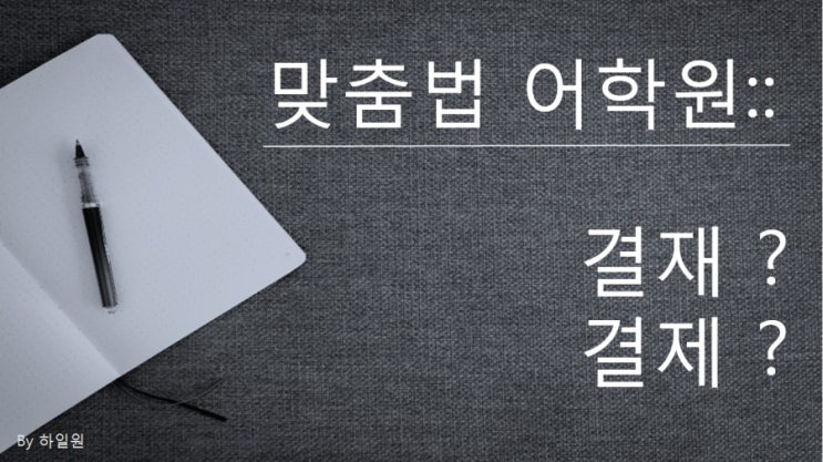  맞춤법 어학원:: 결재 와 결제 차이는?