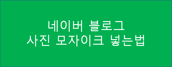 [블로그포스팅] 블로거 분들! 네이버 블로그 쉬운 사진 모자이크 처리방법