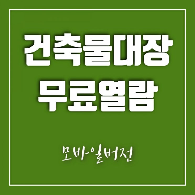 건축물대장(건축물관리대장) 무료 열람 어떻게 하나? 공짜 맞나요?(모바일 버전) 건축물대장(건축물관리대장) 무료 열람 어떻게 하나? 공짜 맞나요?(모바일 버전)