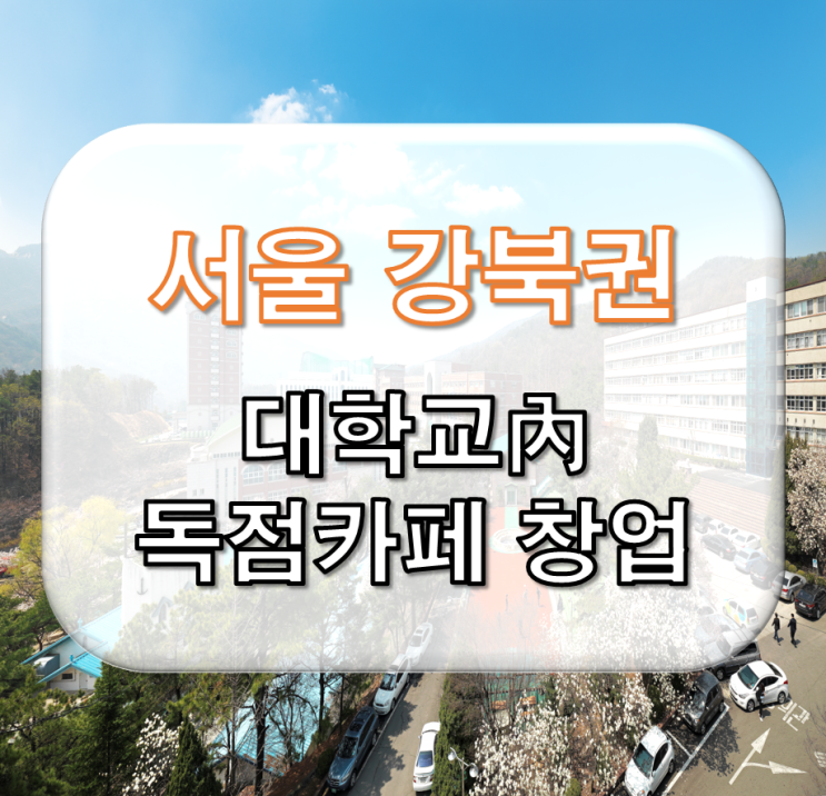 서울 강북권 대학교內 독점카페 창업&대학교카페 양도양수