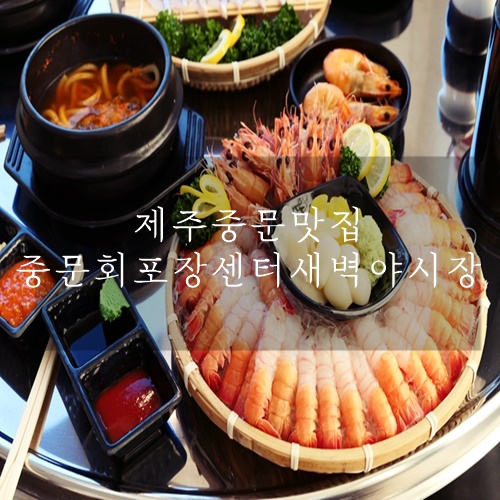 제주 중문 맛집 제주 중문 회포장 중문회포장센터 새벽야시장